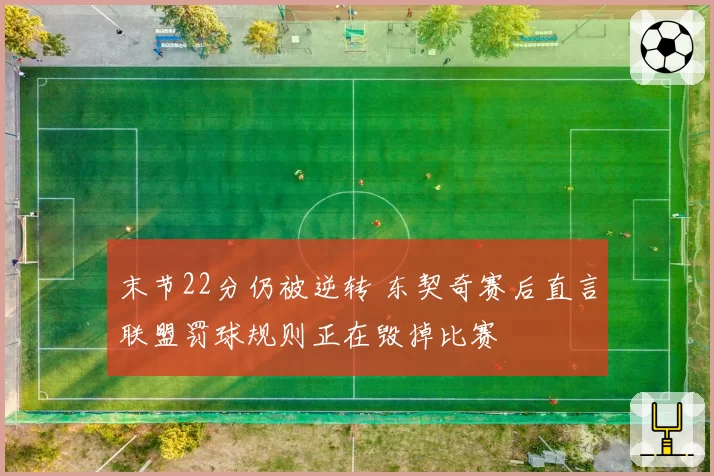 末节22分仍被逆转 东契奇赛后直言联盟罚球规则正在毁掉比赛