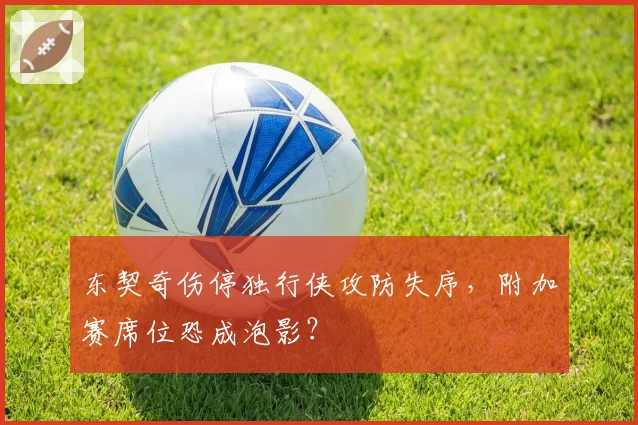 东契奇伤停独行侠攻防失序，附加赛席位恐成泡影？