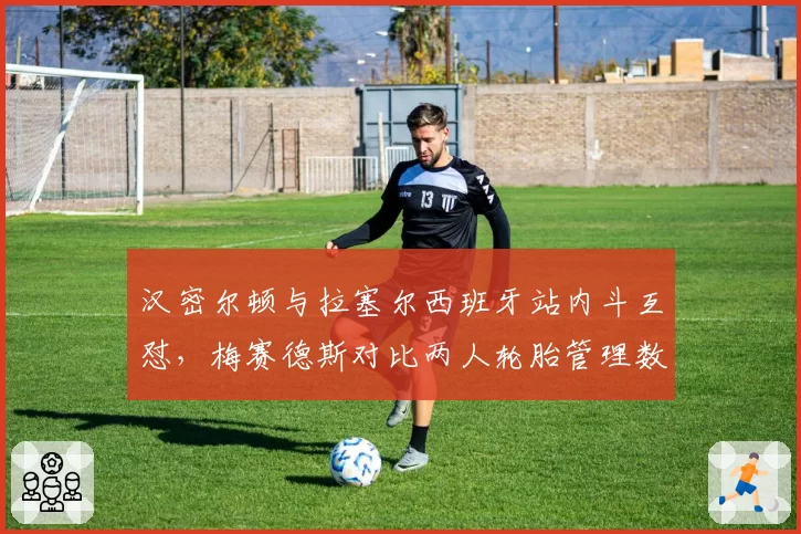 汉密尔顿与拉塞尔西班牙站内斗互怼，梅赛德斯对比两人轮胎管理数据解释矛盾
