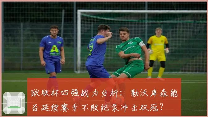 欧联杯四强战力分析：勒沃库森能否延续赛季不败纪录冲击双冠？